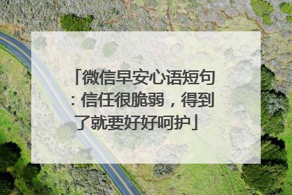 微信早安心语短句:信任很脆弱,得到了就要好好呵护
