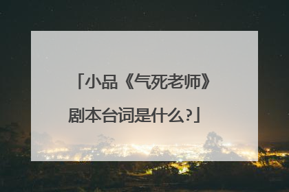 小品《气死老师》剧本台词是什么?