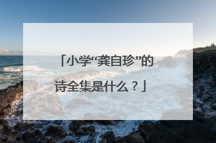 小学“龚自珍”的诗全集是什么?