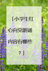 小学生红心向党朗诵内容有哪些?