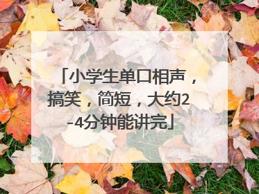 小学生单口相声,搞笑,简短,大约2-4分钟能讲完
