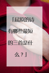 屈原的诗有哪些最短的三首是什么?