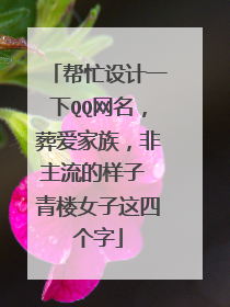 帮忙设计一下QQ网名,葬爱家族,非主流的样子 青楼女子这四个字
