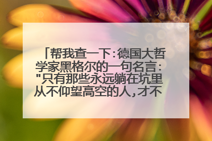 帮我查一下:德国大哲学家黑格尔的一句名言: