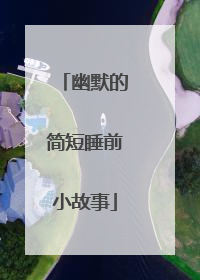 幽默的简短睡前小故事