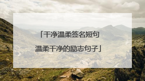 干净温柔签名短句 温柔干净的励志句子