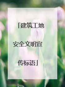 建筑工地安全文明宣传标语