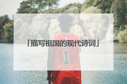 描写祖国的现代诗词