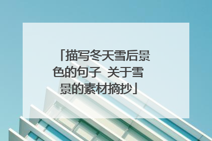 描写冬天雪后景色的句子 关于雪景的素材摘抄