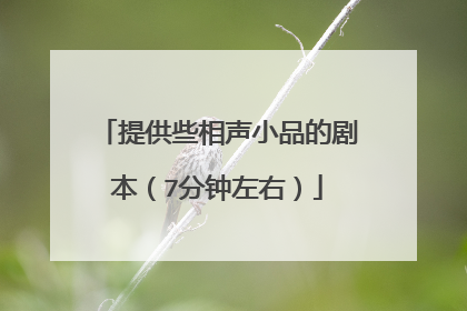 提供些相声小品的剧本（7分钟左右）