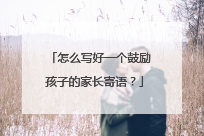 怎么写好一个鼓励孩子的家长寄语?