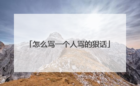 怎么骂一个人骂的狠话