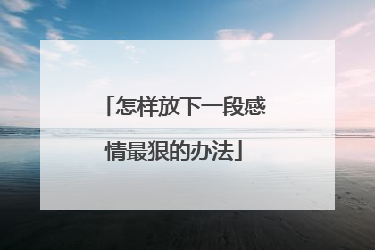 怎样放下一段感情最狠的办法