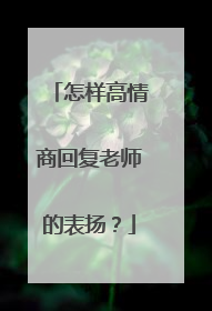 怎样高情商回复老师的表扬?