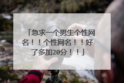 急求一个男生个性网名!!个性网名!!好了多加20分!!