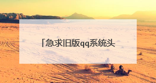 急求旧版qq系统头像一个-QQ华夏的,要清晰,大图,用来做QQ头像的,谁有?