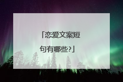 恋爱文案短句有哪些?
