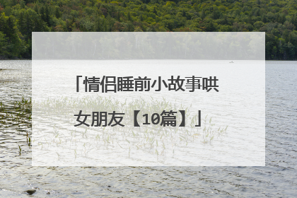 情侣睡前小故事哄女朋友【10篇】