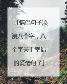 情侣句子浪漫八个字,八个字关于幸福的爱情句子