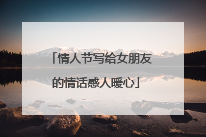 情人节写给女朋友的情话感人暖心