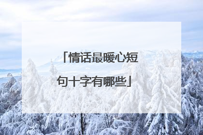 情话最暖心短句十字有哪些