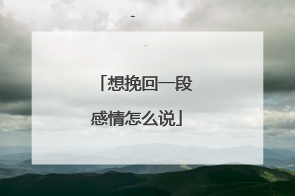 想挽回一段感情怎么说