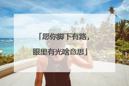 愿你脚下有路,眼里有光啥意思