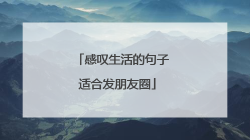 感叹生活的句子适合发朋友圈