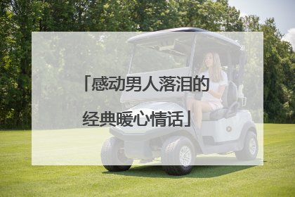 感动男人落泪的经典暖心情话