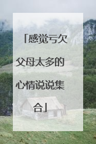 感觉亏欠父母太多的心情说说集合