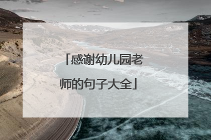 感谢幼儿园老师的句子大全