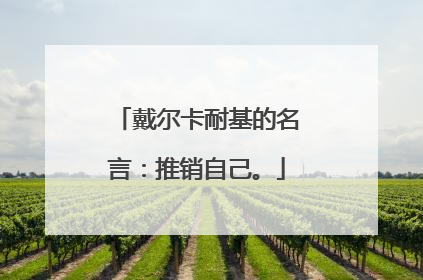 戴尔卡耐基的名言:推销自己。