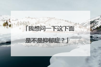 我想问一下这下面是不是抑郁症?