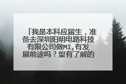 我是本科应届生,准备去深圳阳明电路科技有限公司做MI,有发展前途吗?望有了解的人提点建议,谢谢!