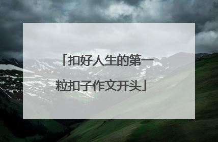 扣好人生的第一粒扣子作文开头