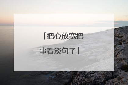 把心放宽把事看淡句子