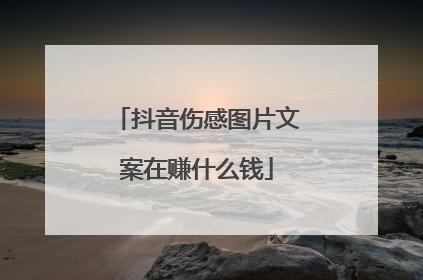 抖音伤感图片文案在赚什么钱