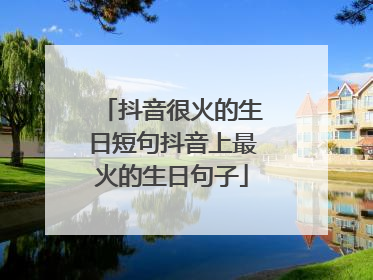 抖音很火的生日短句抖音上最火的生日句子