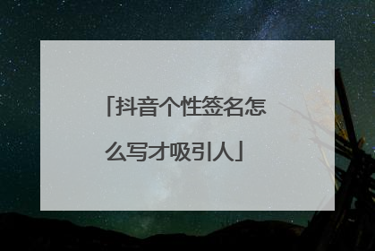 抖音个性签名怎么写才吸引人