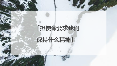 担使命要求我们保持什么精神