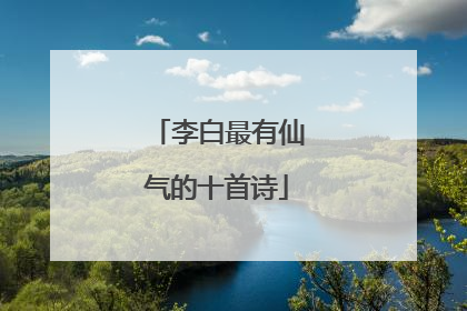 李白最有仙气的十首诗