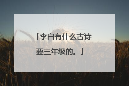 李白有什么古诗要三年级的。