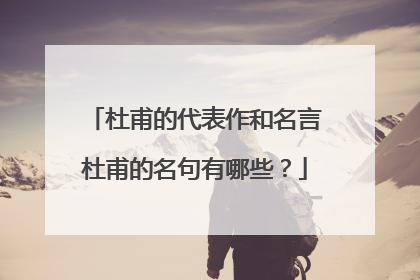 杜甫的代表作和名言杜甫的名句有哪些？