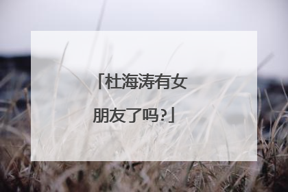 杜海涛有女朋友了吗?