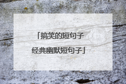 搞笑的短句子 经典幽默短句子