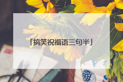 搞笑祝福语三句半