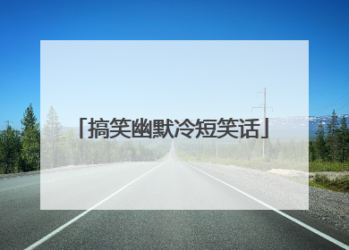 搞笑幽默冷短笑话