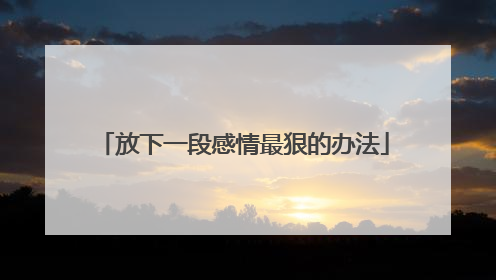 放下一段感情最狠的办法