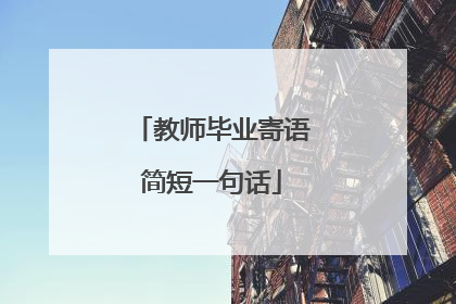 教师毕业寄语简短一句话