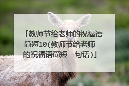 教师节给老师的祝福语简短10(教师节给老师的祝福语简短一句话)